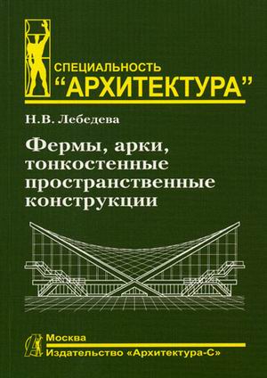 книга Фермы, арки, тонкостенные пространственные конструкции, автор: Лебедева Н.В.